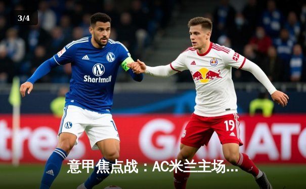 意甲焦点战：AC米兰主场3-2逆转那不勒斯，莱奥梅开二度献绝杀 - 3