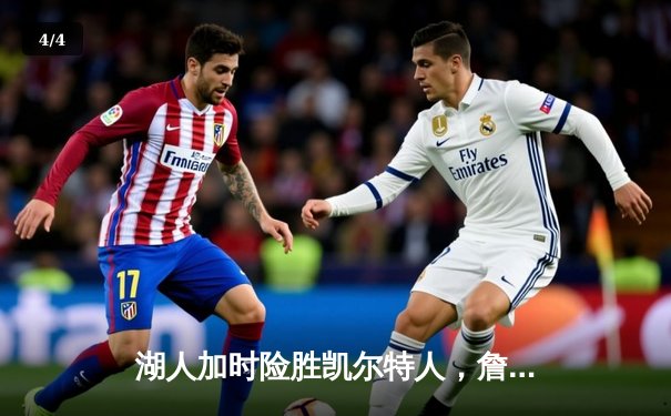 湖人加时险胜凯尔特人，詹姆斯关键三分锁定胜局 - 4