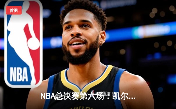 NBA总决赛第六场：凯尔特人险胜勇士，塔图姆狂砍40分助队捧杯