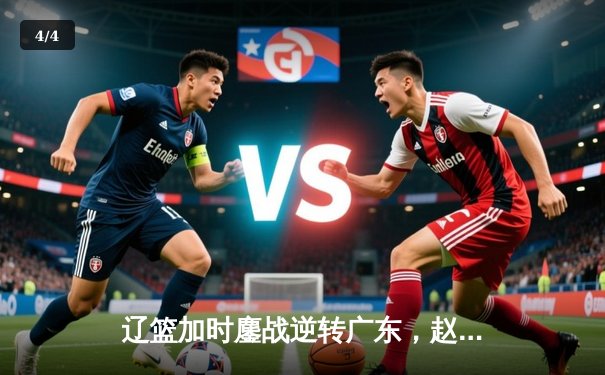 辽篮加时鏖战逆转广东，赵继伟30+10夺赛点 - 4