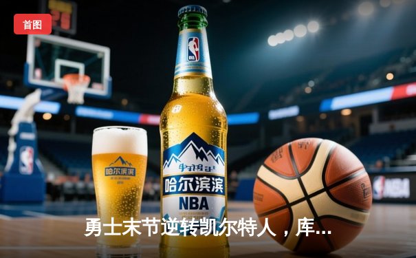 勇士末节逆转凯尔特人，库里37分率队夺赛点