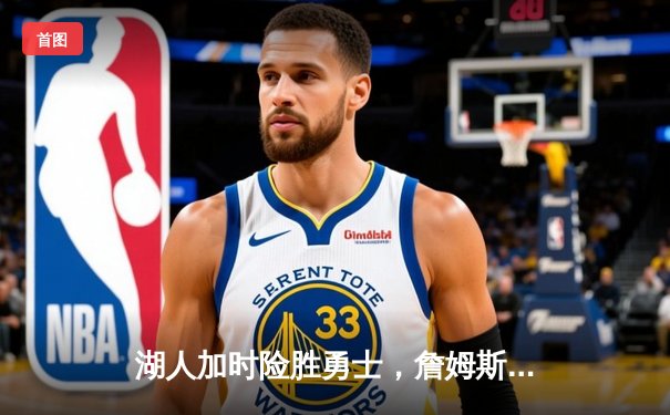 湖人加时险胜勇士，詹姆斯三双引领季后赛关键战