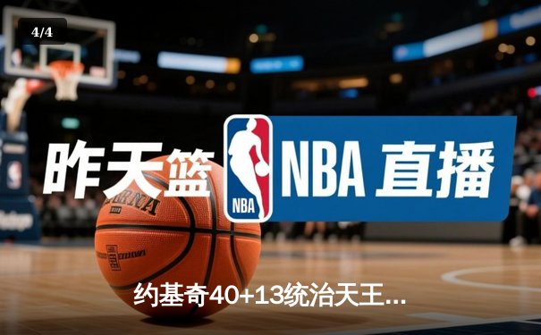 约基奇40+13统治天王山，掘金逆转森林狼夺赛点 - 4
