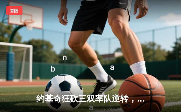 约基奇狂砍三双率队逆转，掘金主场力克湖人拿下天王山