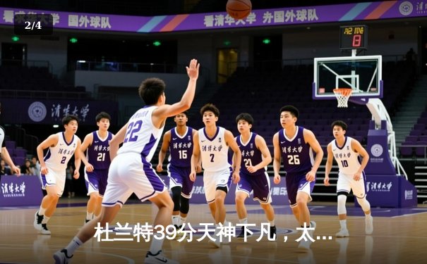 杜兰特39分天神下凡，太阳加时险胜掘金终结对手六连胜 - 2